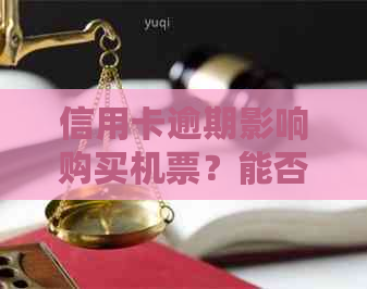 信用卡逾期影响购买机票？能否安全购得飞机票资讯解析