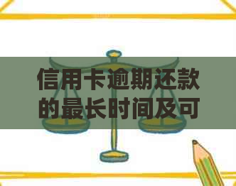 信用卡逾期还款的最长时间及可能的后果：了解逾期还款可能导致的抓人情况