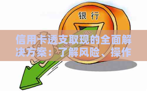 信用卡透支取现的全面解决方案：了解风险、操作流程和注意事项