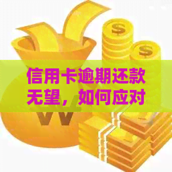 信用卡逾期还款无望，如何应对并解决这一财务危机？