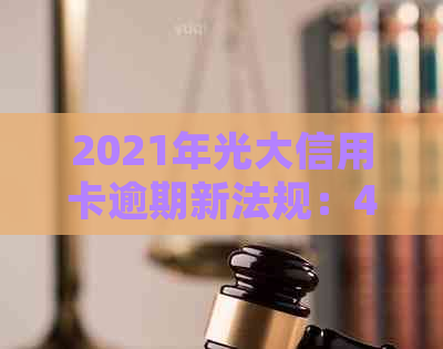 2021年光大信用卡逾期新法规：43000逾期一年的利息和协商情况